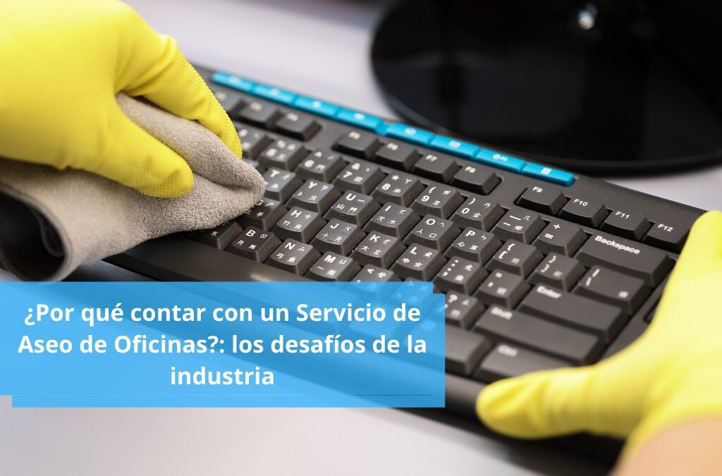 ¿Por qué contar con un Servicio de Aseo de Oficinas?: los desafíos de la industria